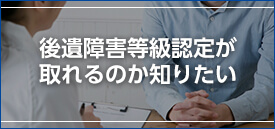 後遺障害等級認定が取れるのか知りたい